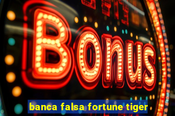 banca falsa fortune tiger